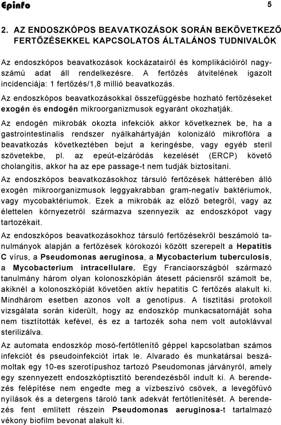 Az endoszkópos beavatkozásokkal összefüggésbe hozható fertőzéseket exogén és endogén mikroorganizmusok egyaránt okozhatják.