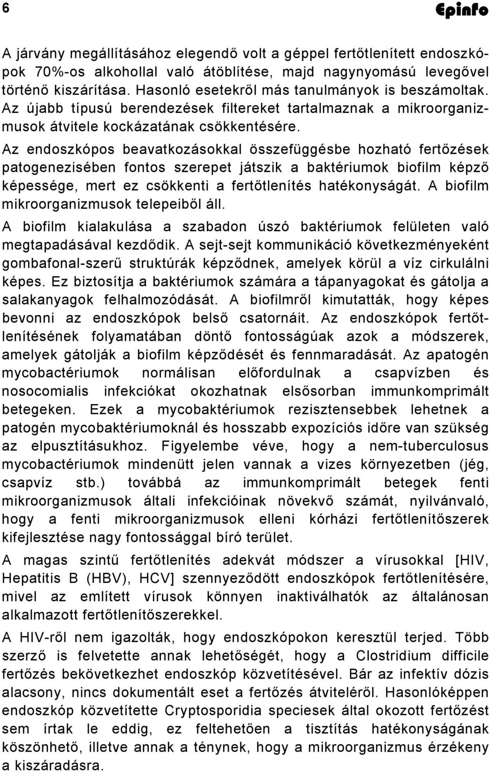 Az endoszkópos beavatkozásokkal összefüggésbe hozható fertőzések patogenezisében fontos szerepet játszik a baktériumok biofilm képző képessége, mert ez csökkenti a fertőtlenítés hatékonyságát.