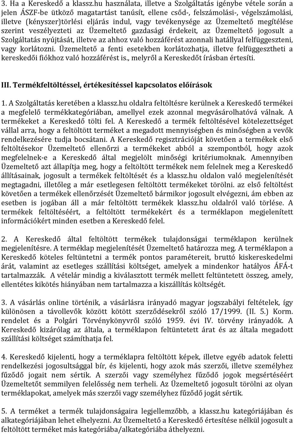 tevékenysége az Üzemeltető megítélése szerint veszélyezteti az Üzemeltető gazdasági érdekeit, az Üzemeltető jogosult a Szolgáltatás nyújtását, illetve az ahhoz való hozzáférést azonnali hatállyal