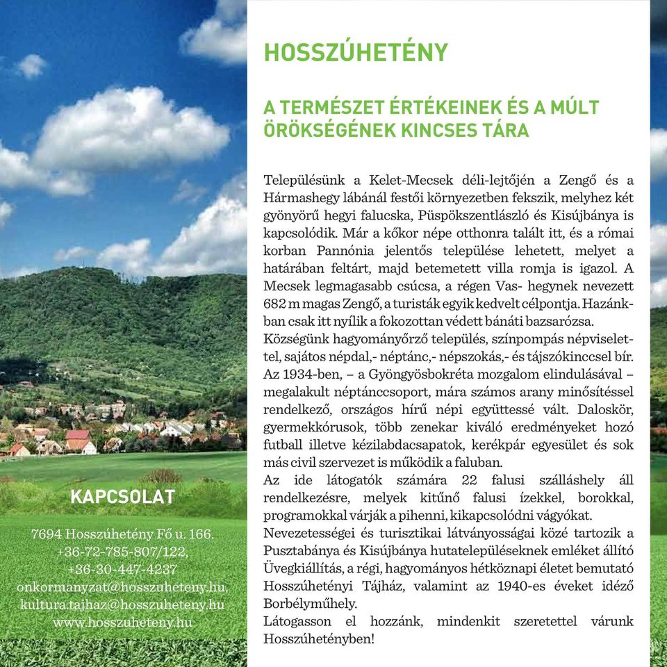 hu Településünk a Kelet-Mecsek déli-lejtőjén a Zengő és a Hármashegy lábánál festői környezetben fekszik, melyhez két gyönyörű hegyi falucska, Püspökszentlászló és Kisújbánya is kapcsolódik.