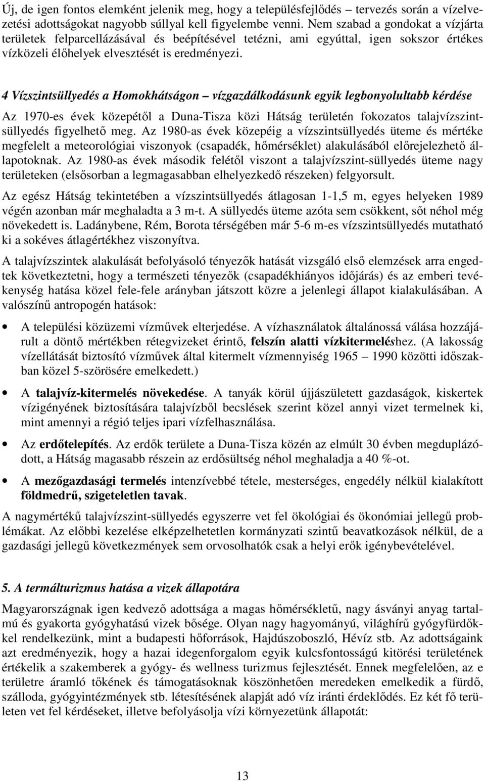 4 Vízszintsüllyedés a Homokhátságon vízgazdálkodásunk egyik legbonyolultabb kérdése Az 1970-es évek közepétıl a Duna-Tisza közi Hátság területén fokozatos talajvízszintsüllyedés figyelhetı meg.