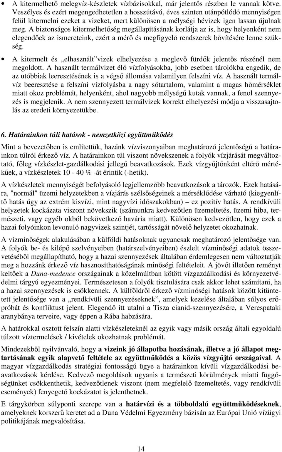 A biztonságos kitermelhetıség megállapításának korlátja az is, hogy helyenként nem elegendıek az ismereteink, ezért a mérı és megfigyelı rendszerek bıvítésére lenne szükség.