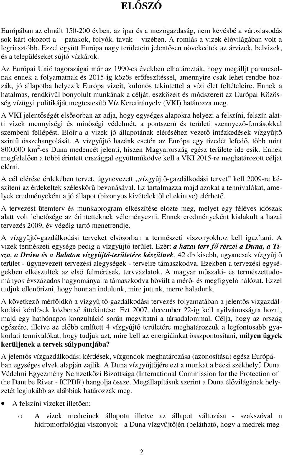 Az Európai Unió tagországai már az 1990-es években elhatározták, hogy megálljt parancsolnak ennek a folyamatnak és 2015-ig közös erıfeszítéssel, amennyire csak lehet rendbe hozzák, jó állapotba