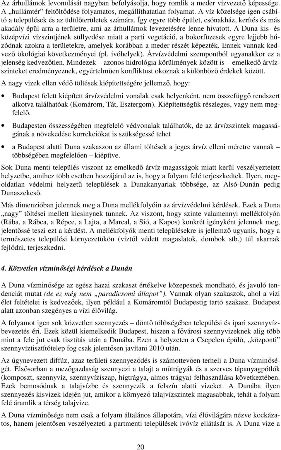 A Duna kis- és középvízi vízszintjének süllyedése miatt a parti vegetáció, a bokorfüzesek egyre lejjebb húzódnak azokra a területekre, amelyek korábban a meder részét képezték.