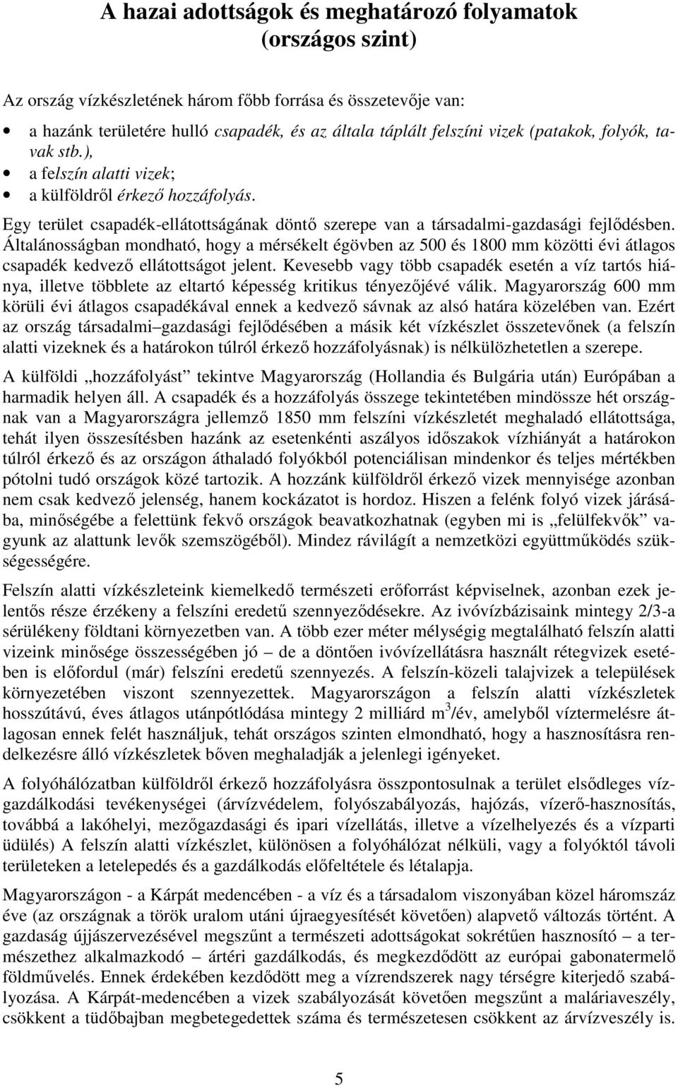 Általánosságban mondható, hogy a mérsékelt égövben az 500 és 1800 mm közötti évi átlagos csapadék kedvezı ellátottságot jelent.