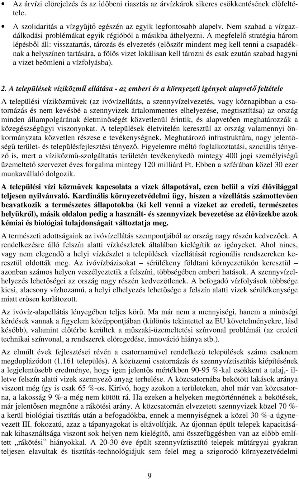 A megfelelı stratégia három lépésbıl áll: visszatartás, tározás és elvezetés (elıször mindent meg kell tenni a csapadéknak a helyszínen tartására, a fölös vizet lokálisan kell tározni és csak ezután