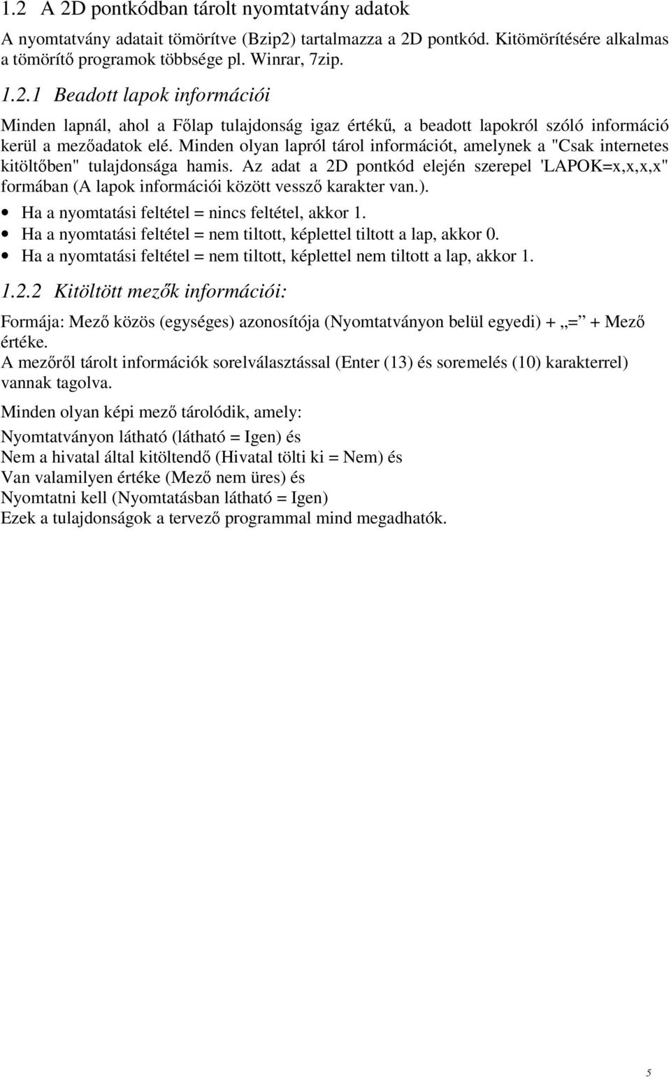 Az adat a 2D pontkód elején szerepel 'LAPOK=x,x,x,x" formában (A lapok információi között vessző karakter van.). Ha a nyomtatási feltétel = nincs feltétel, akkor 1.