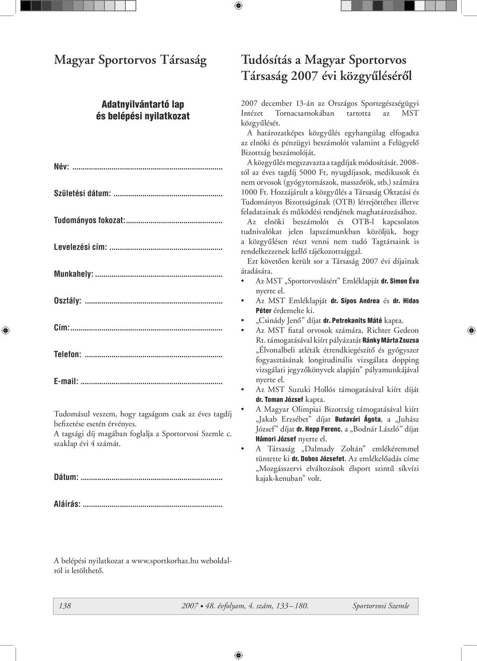 .. Tudósítás a Magyar Sportorvos Társaság 2007 évi közgyûlésérôl 2007 december 13-án az Országos Sportegészségügyi Intézet Tornacsarnokában tartotta az MST közgyûlését.