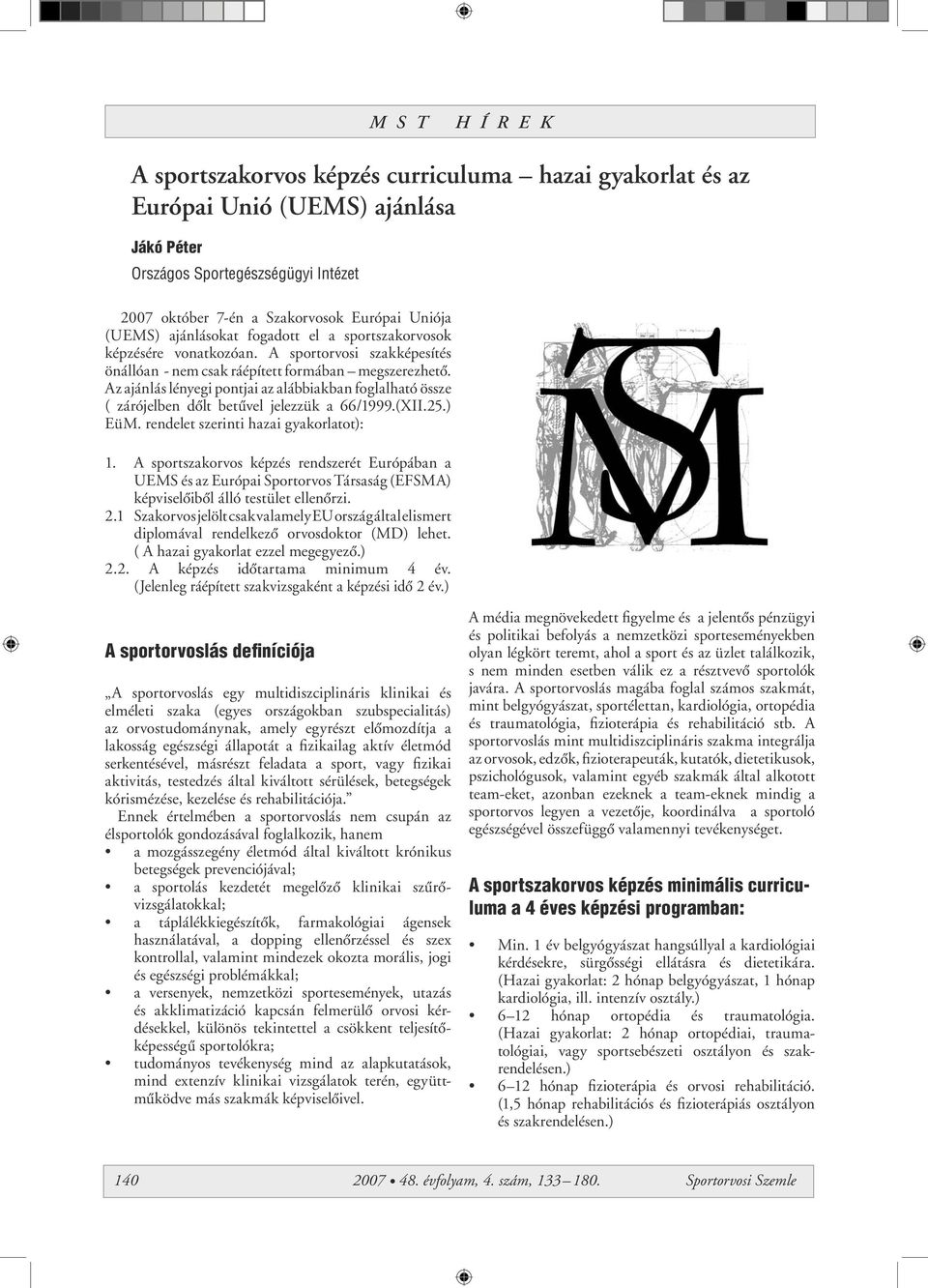 Az ajánlás lényegi pontjai az alábbiakban foglalható össze ( zárójelben dôlt betûvel jelezzük a 66/1999.(XII.25.) EüM. rendelet szerinti hazai gyakorlatot): 1.