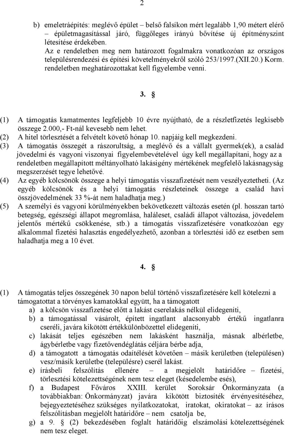 rendeletben meghatározottakat kell figyelembe venni. 3. (1) A támogatás kamatmentes legfeljebb 10 évre nyújtható, de a részletfizetés legkisebb összege 2.000,- Ft-nál kevesebb nem lehet.