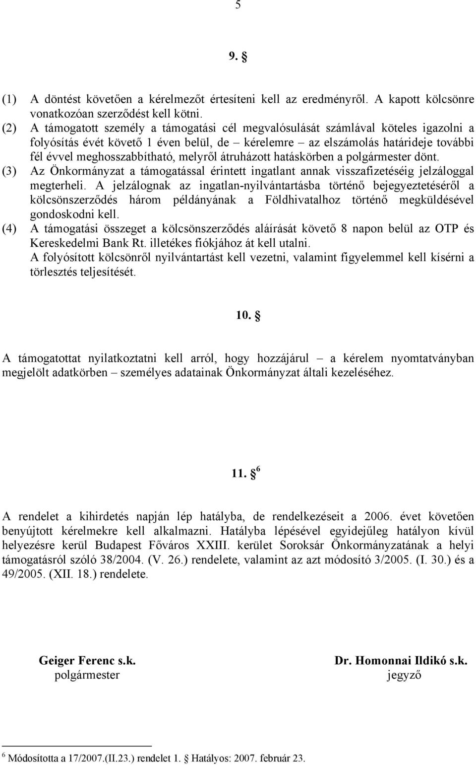 melyről átruházott hatáskörben a polgármester dönt. (3) Az Önkormányzat a támogatással érintett ingatlant annak visszafizetéséig jelzáloggal megterheli.