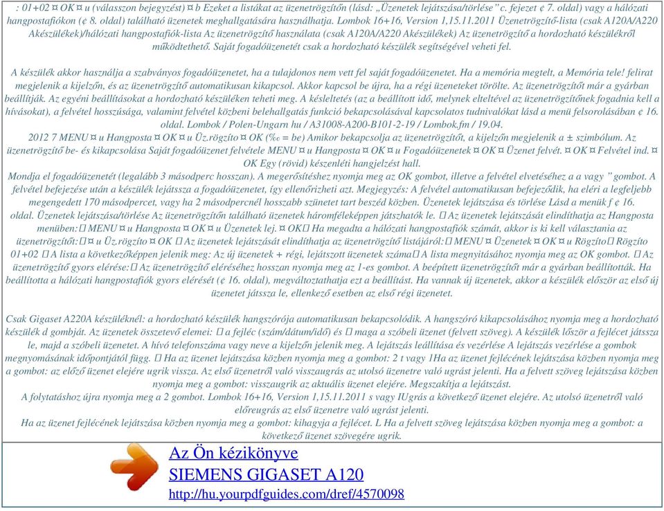 2011 Üzenetrögzítő-lista (csak A120A/A220 Akészülékek)/hálózati hangpostafiók-lista Az üzenetrögzítő használata (csak A120A/A220 Akészülékek) Az üzenetrögzítő a hordozható készülékről működtethető.