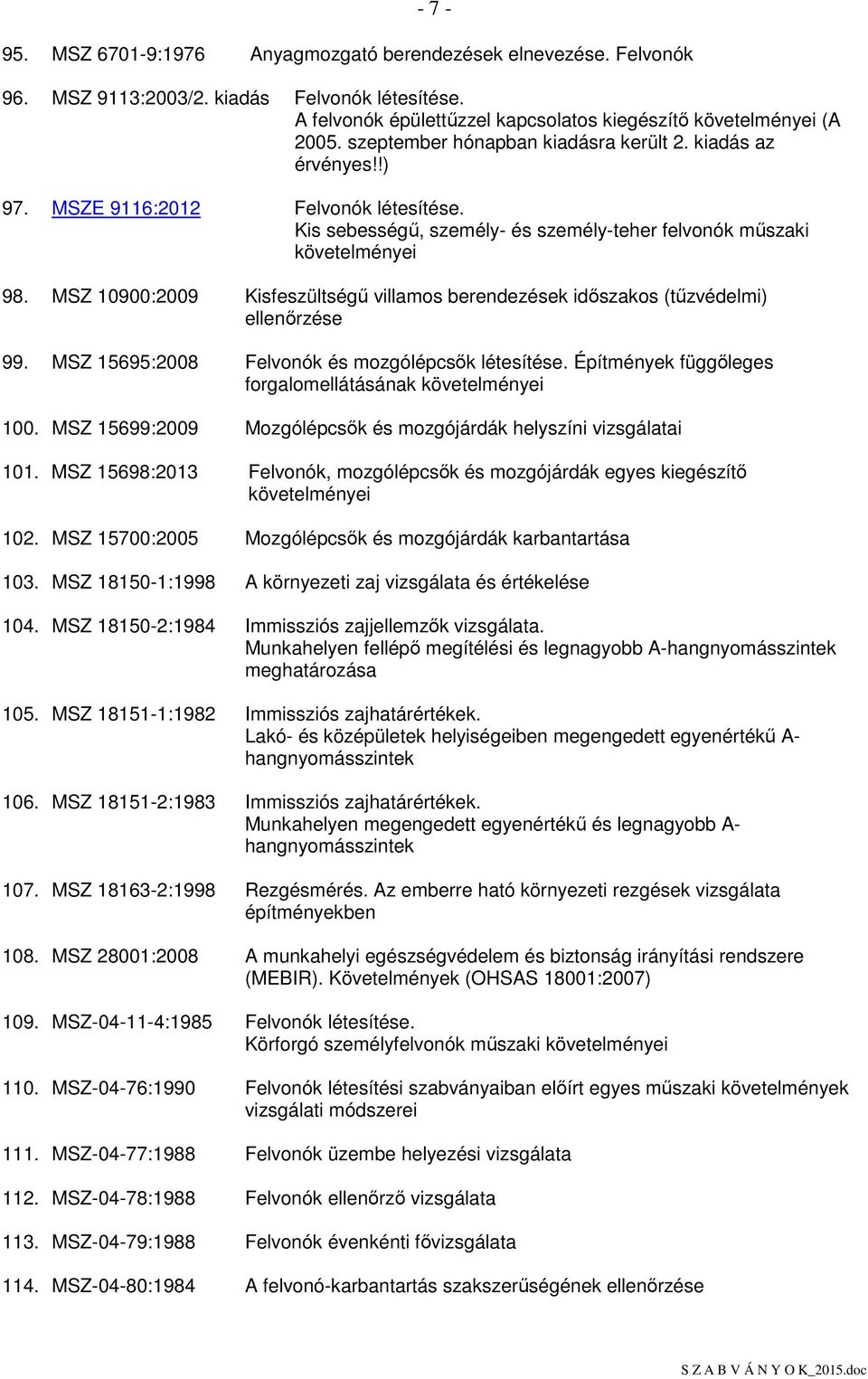 MSZ 10900:2009 Kisfeszültségő villamos berendezések idıszakos (tőzvédelmi) ellenırzése 99. MSZ 15695:2008 Felvonók és mozgólépcsık létesítése.