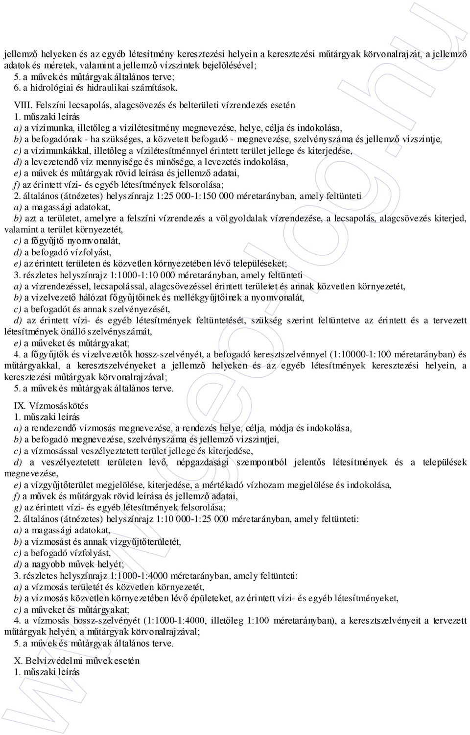 Felszíni lecsapolás, alagcsövezés és belterületi vízrendezés esetén a) a vízimunka, illetıleg a vízilétesítmény megnevezése, helye, célja és indokolása, b) a befogadónak - ha szükséges, a közvetett