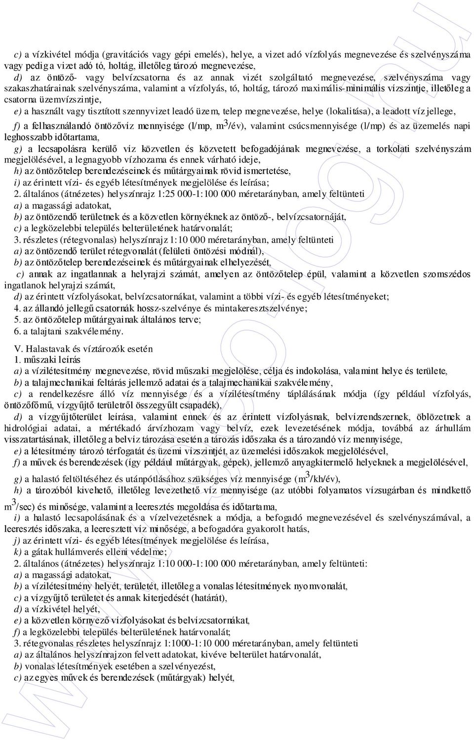 csatorna üzemvízszintje, e) a használt vagy tisztított szennyvizet leadó üzem, telep megnevezése, helye (lokalitása), a leadott víz jellege, f) a felhasználandó öntözıvíz mennyisége (l/mp, m 3 /év),