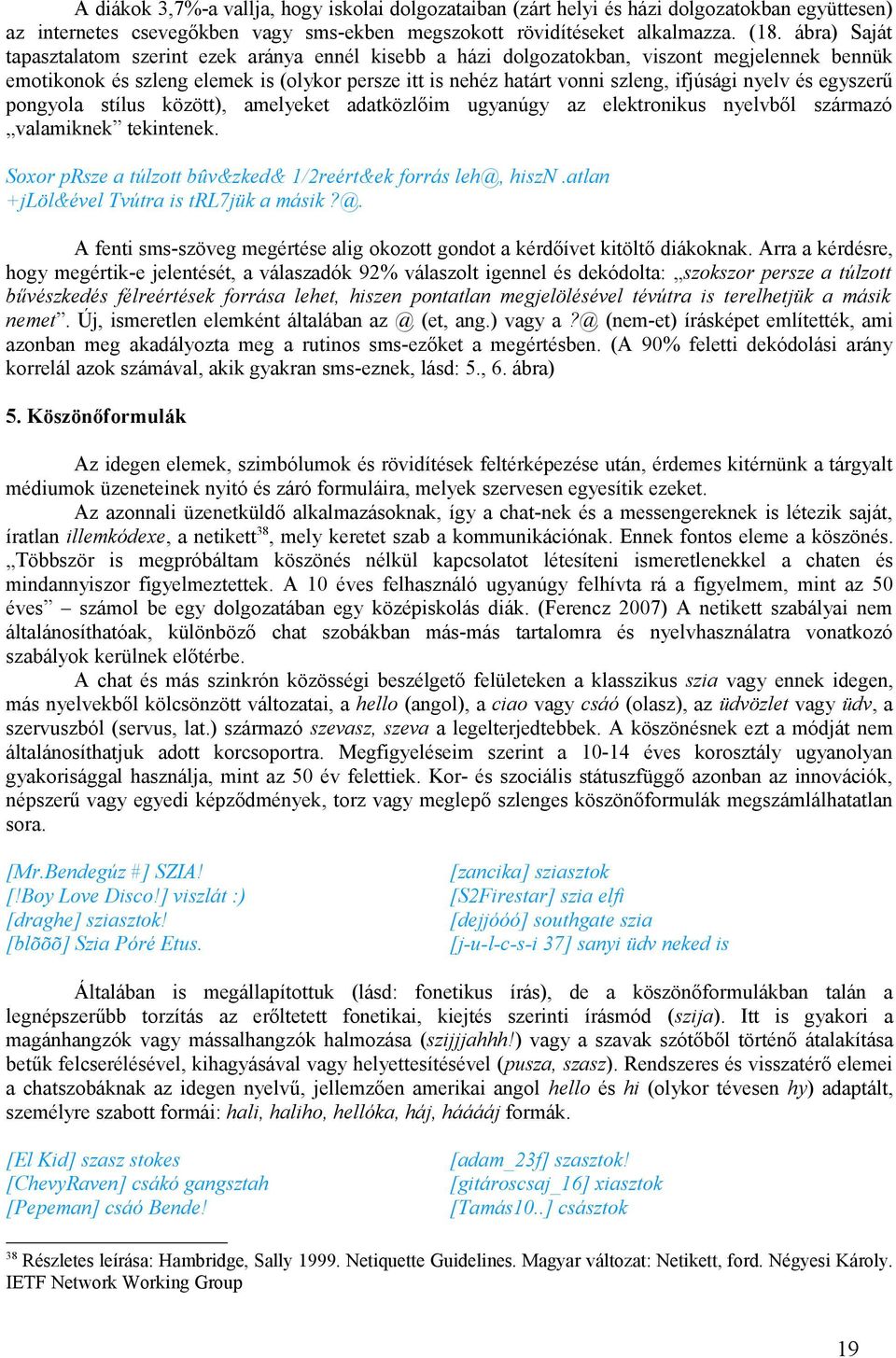 nyelv és egyszerű pongyola stílus között), amelyeket adatközlőim ugyanúgy az elektronikus nyelvből származó valamiknek tekintenek. Soxor prsze a túlzott bûv&zked& 1/2reért&ek forrás leh@, hiszn.