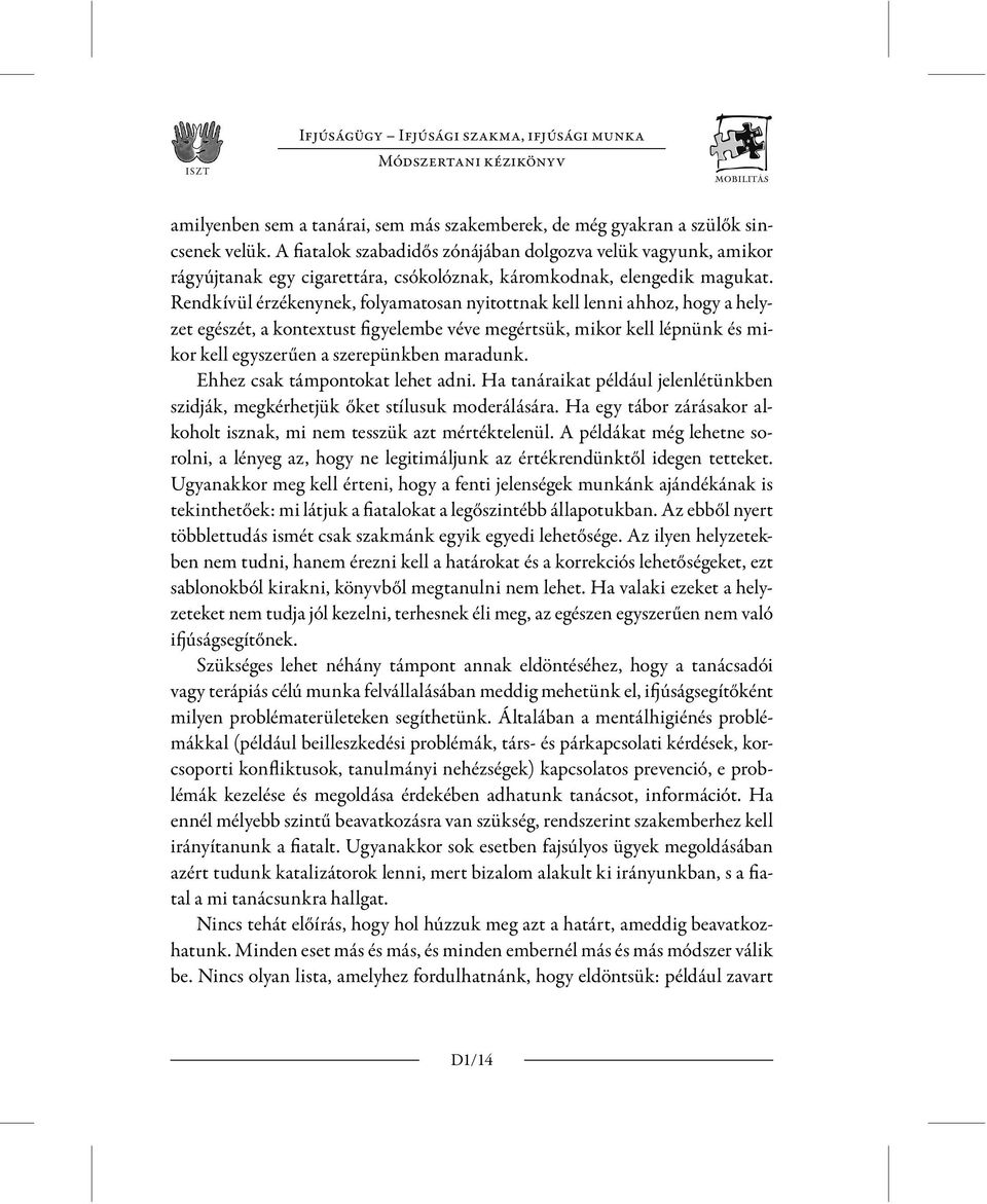 Rendkívül érzékenynek, folyamatosan nyitottnak kell lenni ahhoz, hogy a helyzet egészét, a kontextust figyelembe véve megértsük, mikor kell lépnünk és mikor kell egyszerűen a szerepünkben maradunk.