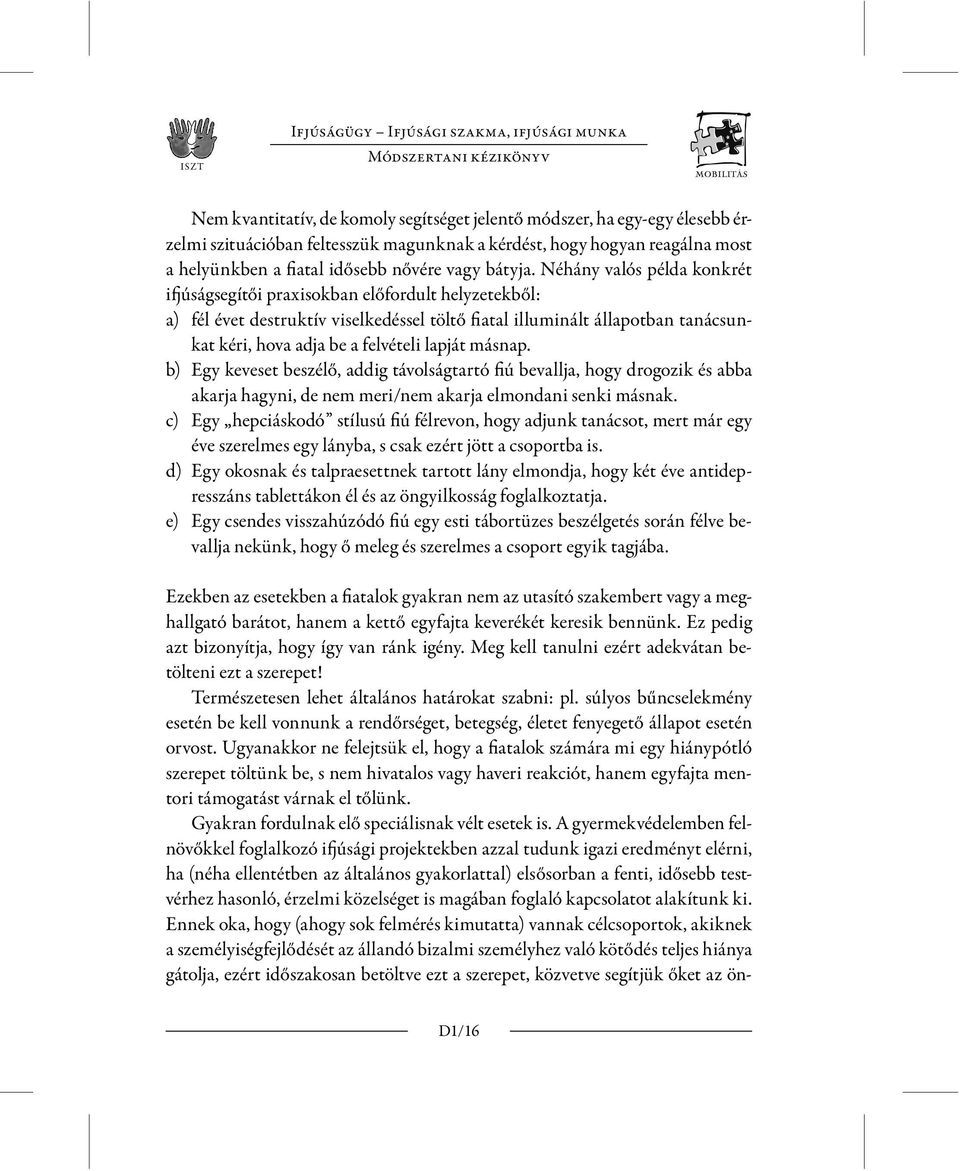 Néhány valós példa konkrét ifjúságsegítői praxisokban előfordult helyzetekből: a) fél évet destruktív viselkedéssel töltő fiatal illuminált állapotban tanácsunkat kéri, hova adja be a felvételi