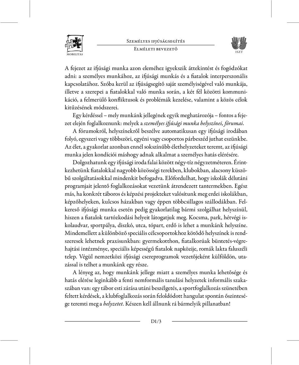 Szóba kerül az ifjúságsegítő saját személyiségével való munkája, illetve a szerepei a fiatalokkal való munka során, a két fél közötti kommunikáció, a felmerülő konfliktusok és problémák kezelése,