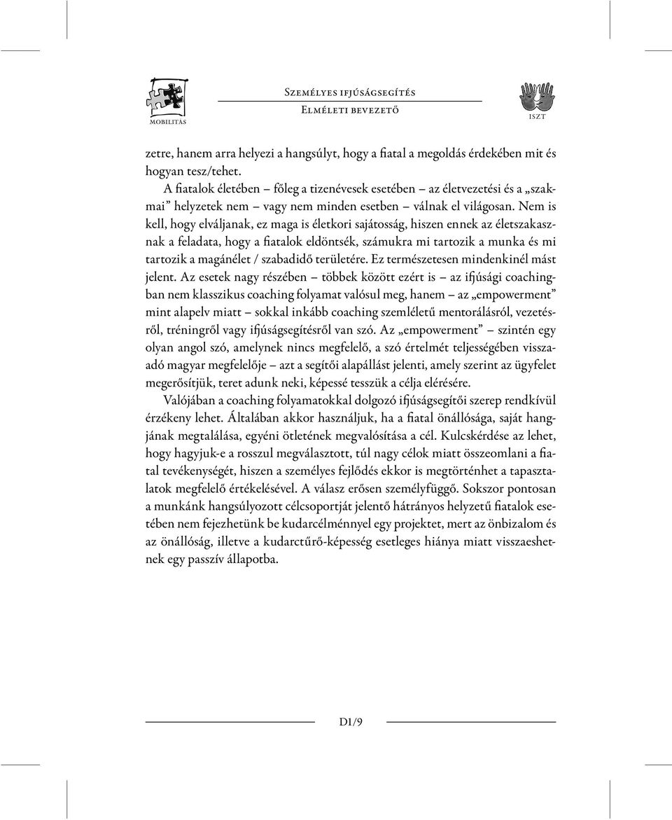 Nem is kell, hogy elváljanak, ez maga is életkori sajátosság, hiszen ennek az életszakasznak a feladata, hogy a fiatalok eldöntsék, számukra mi tartozik a munka és mi tartozik a magánélet / szabadidő