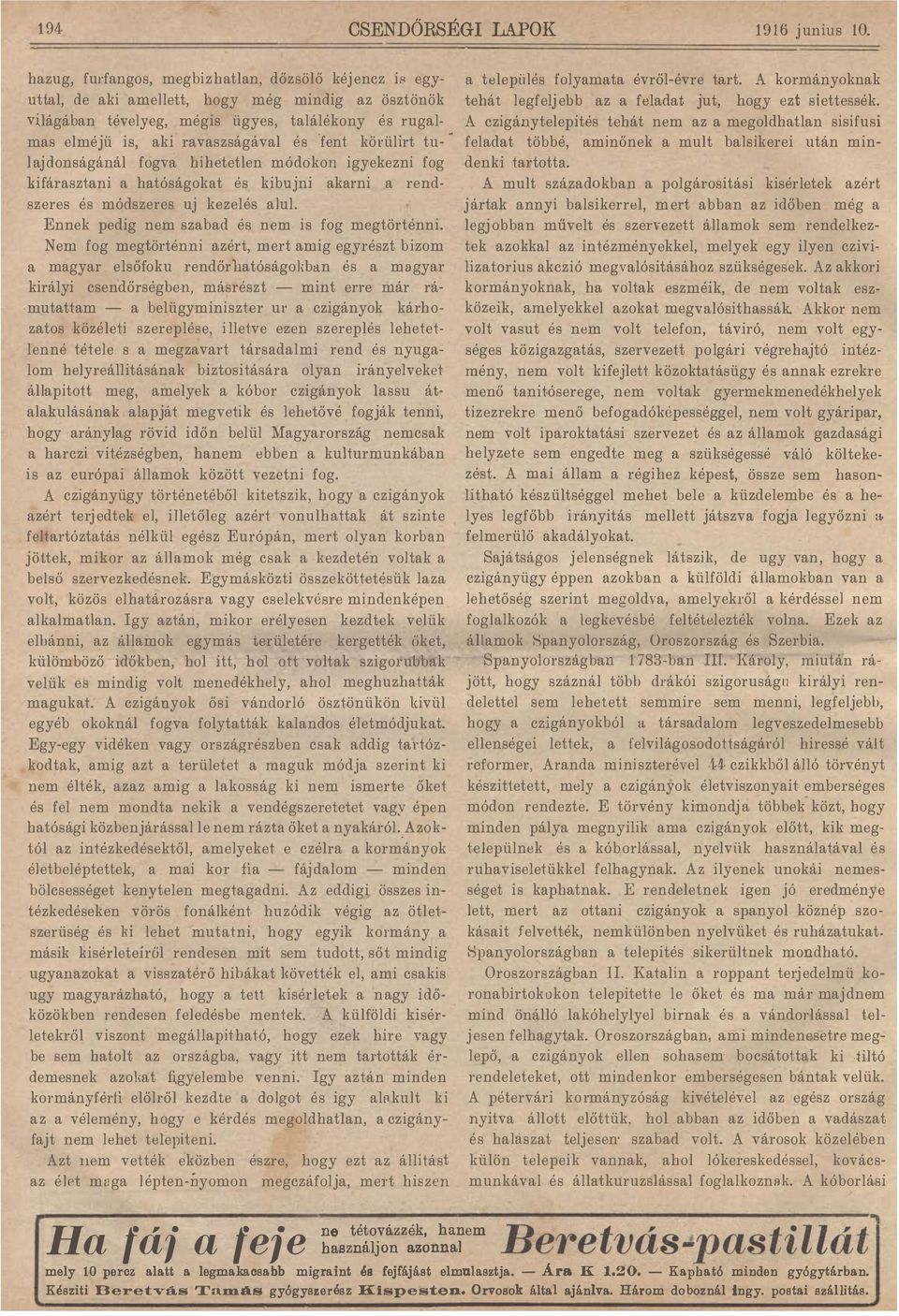 körülirt tu- - lajdonságánál fogva hihetetlen módokon igyekezni fog kifárasztani a hatóságokat és kibnjni akarni a rendszeres és módszeres uj kezelés alul.