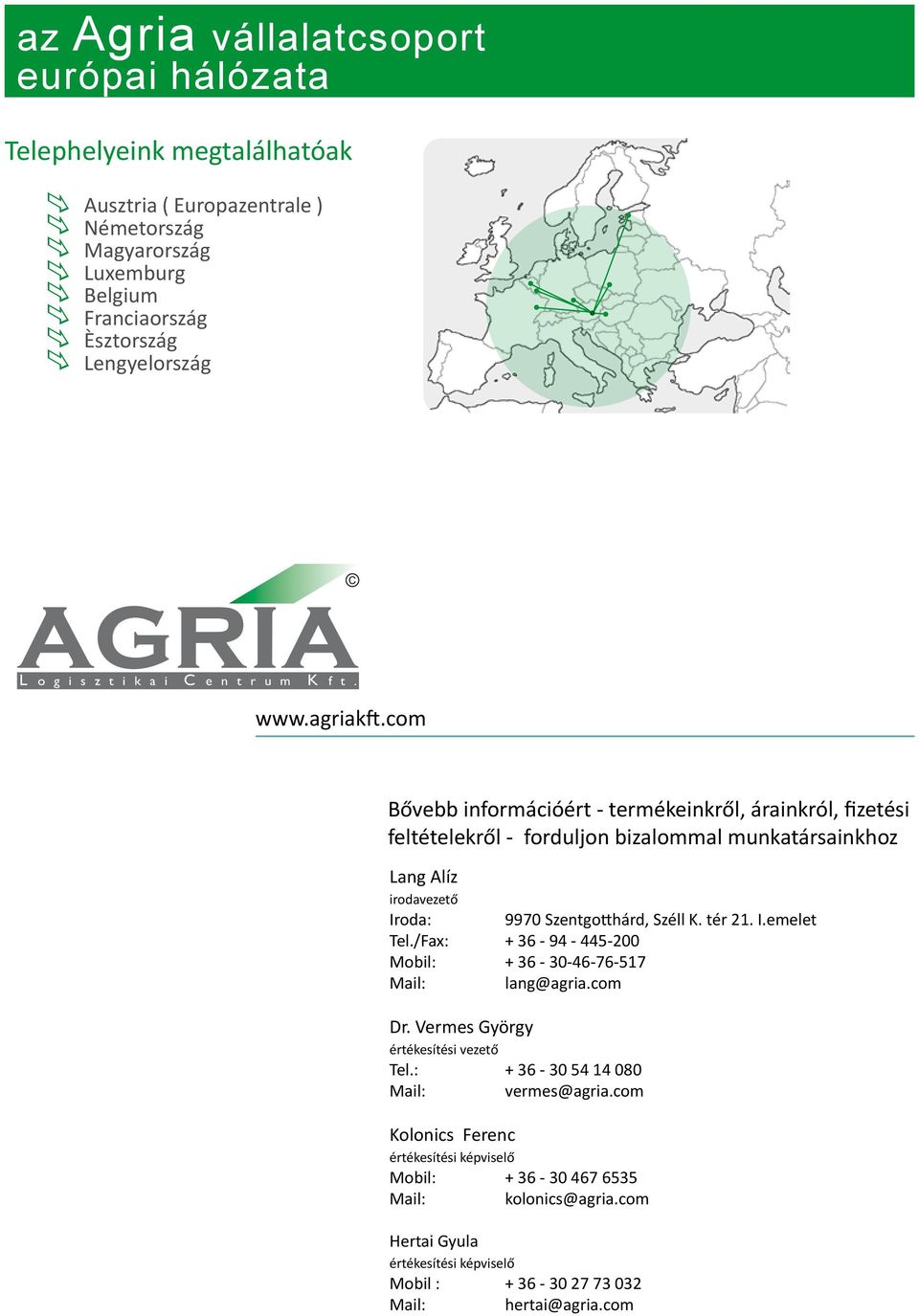 com Bővebb információért - termékeinkről, árainkról, fizetési feltételekről - forduljon bizalommal munkatársainkhoz Lang Alíz irodavezető Iroda: 9970 Szentgotthárd, Széll K.