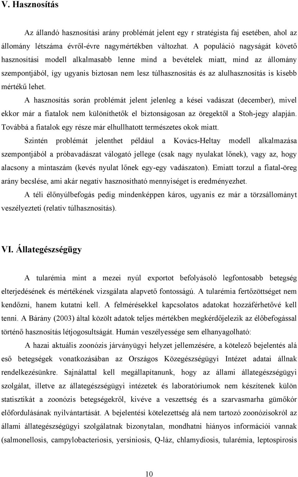 mértékű lehet. A hasznosítás során problémát jelent jelenleg a kései vadászat (december), mivel ekkor már a fiatalok nem különíthetők el biztonságosan az öregektől a Stoh-jegy alapján.