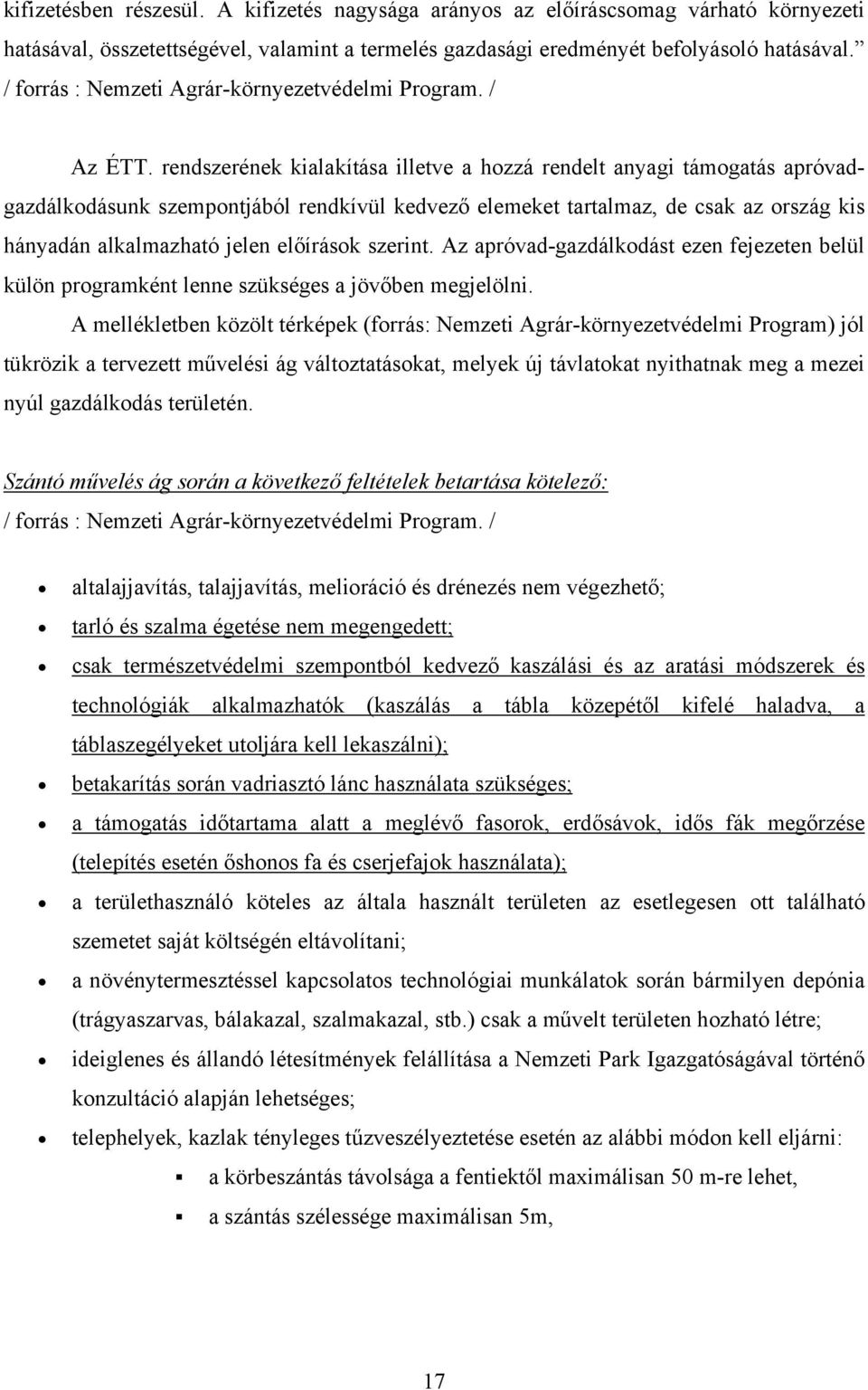 rendszerének kialakítása illetve a hozzá rendelt anyagi támogatás apróvadgazdálkodásunk szempontjából rendkívül kedvező elemeket tartalmaz, de csak az ország kis hányadán alkalmazható jelen előírások