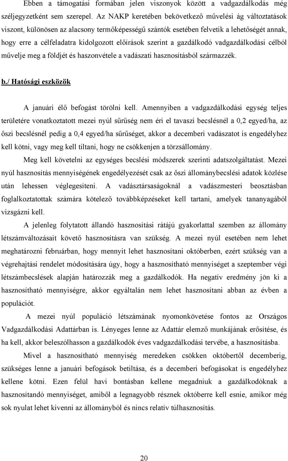 szerint a gazdálkodó vadgazdálkodási célból művelje meg a földjét és haszonvétele a vadászati hasznosításból származzék. b./ Hatósági eszközök A januári élő befogást törölni kell.