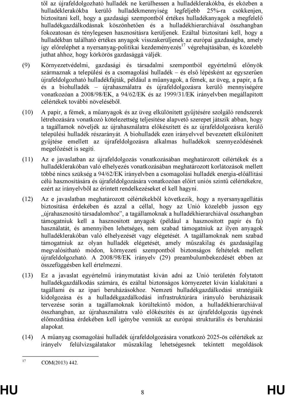 Ezáltal biztosítani kell, hogy a hulladékban található értékes anyagok visszakerüljenek az európai gazdaságba, amely így előreléphet a nyersanyag-politikai kezdeményezés 17 végrehajtásában, és