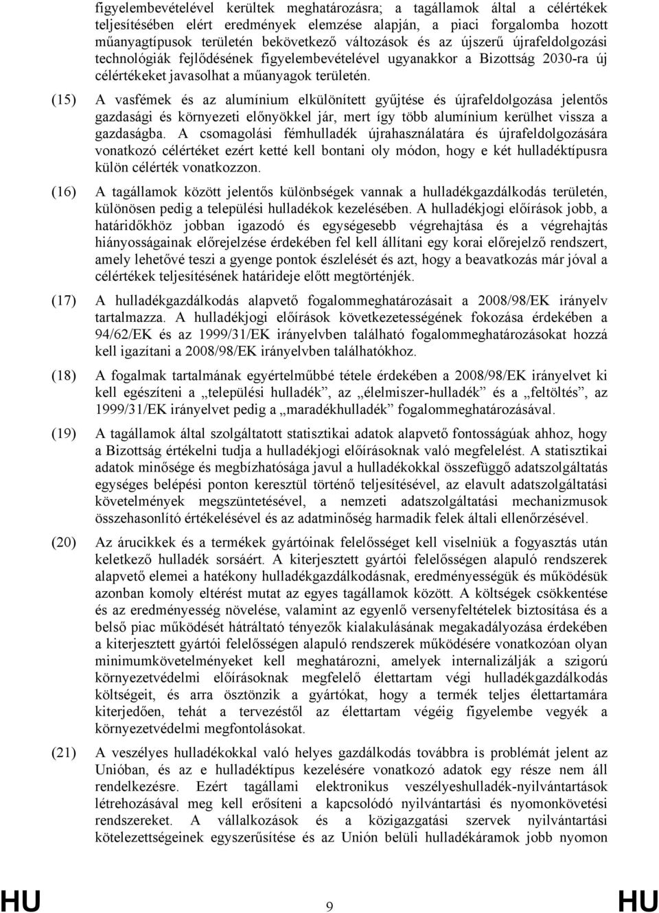 (15) A vasfémek és az alumínium elkülönített gyűjtése és újrafeldolgozása jelentős gazdasági és környezeti előnyökkel jár, mert így több alumínium kerülhet vissza a gazdaságba.