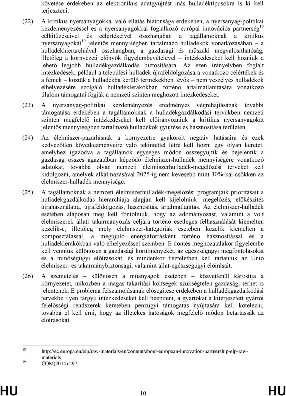 célértékeivel összhangban a tagállamoknak a kritikus nyersanyagokat 19 jelentős mennyiségben tartalmazó hulladékok vonatkozásában a hulladékhierarchiával összhangban, a gazdasági és műszaki