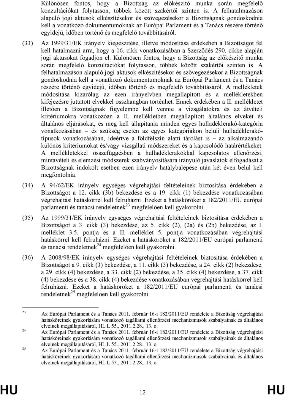történő és megfelelő továbbításáról. (33) Az 1999/31/EK irányelv kiegészítése, illetve módosítása érdekében a Bizottságot fel kell hatalmazni arra, hogy a 16. cikk vonatkozásában a Szerződés 290.