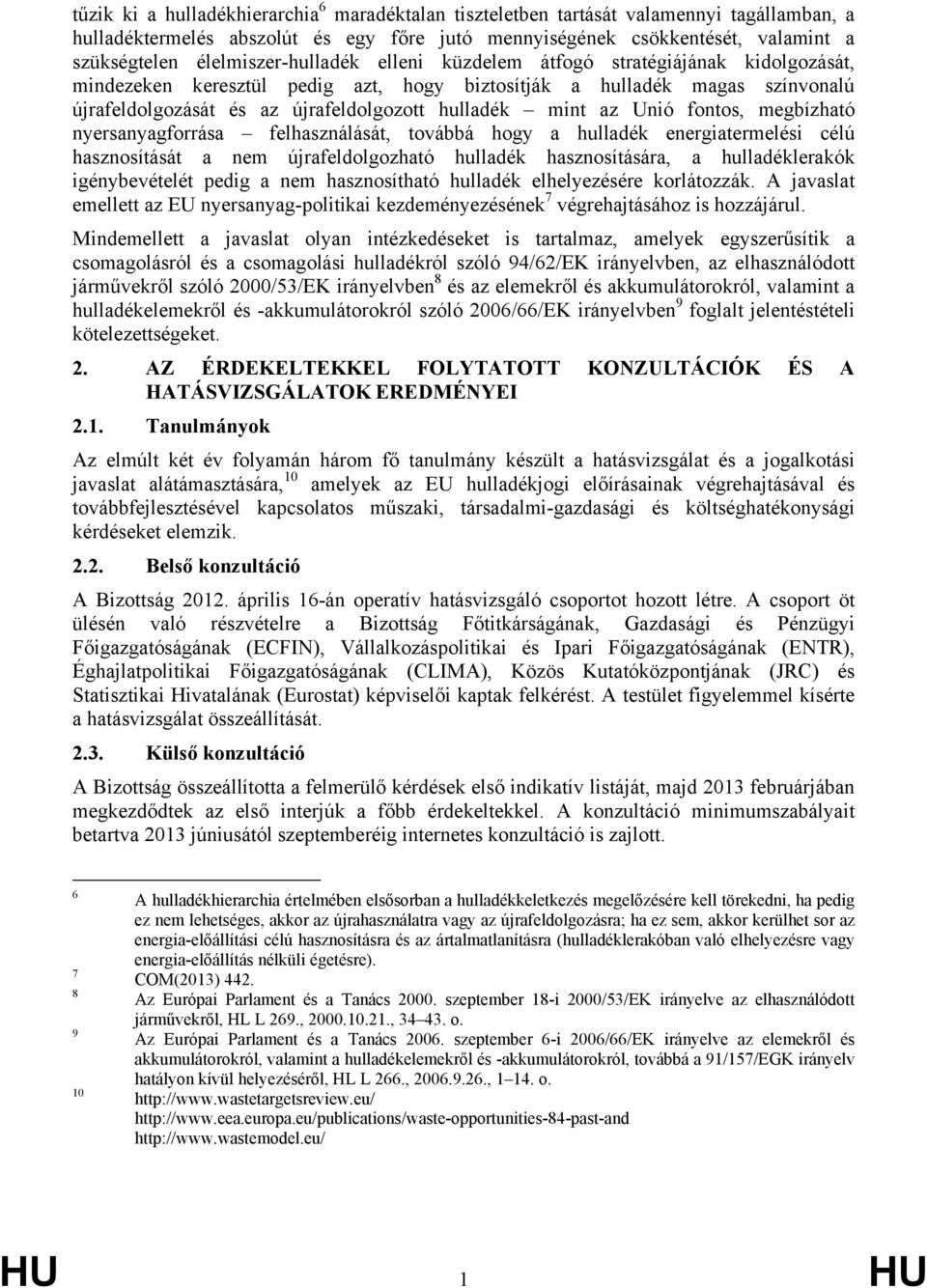 mint az Unió fontos, megbízható nyersanyagforrása felhasználását, továbbá hogy a hulladék energiatermelési célú hasznosítását a nem újrafeldolgozható hulladék hasznosítására, a hulladéklerakók