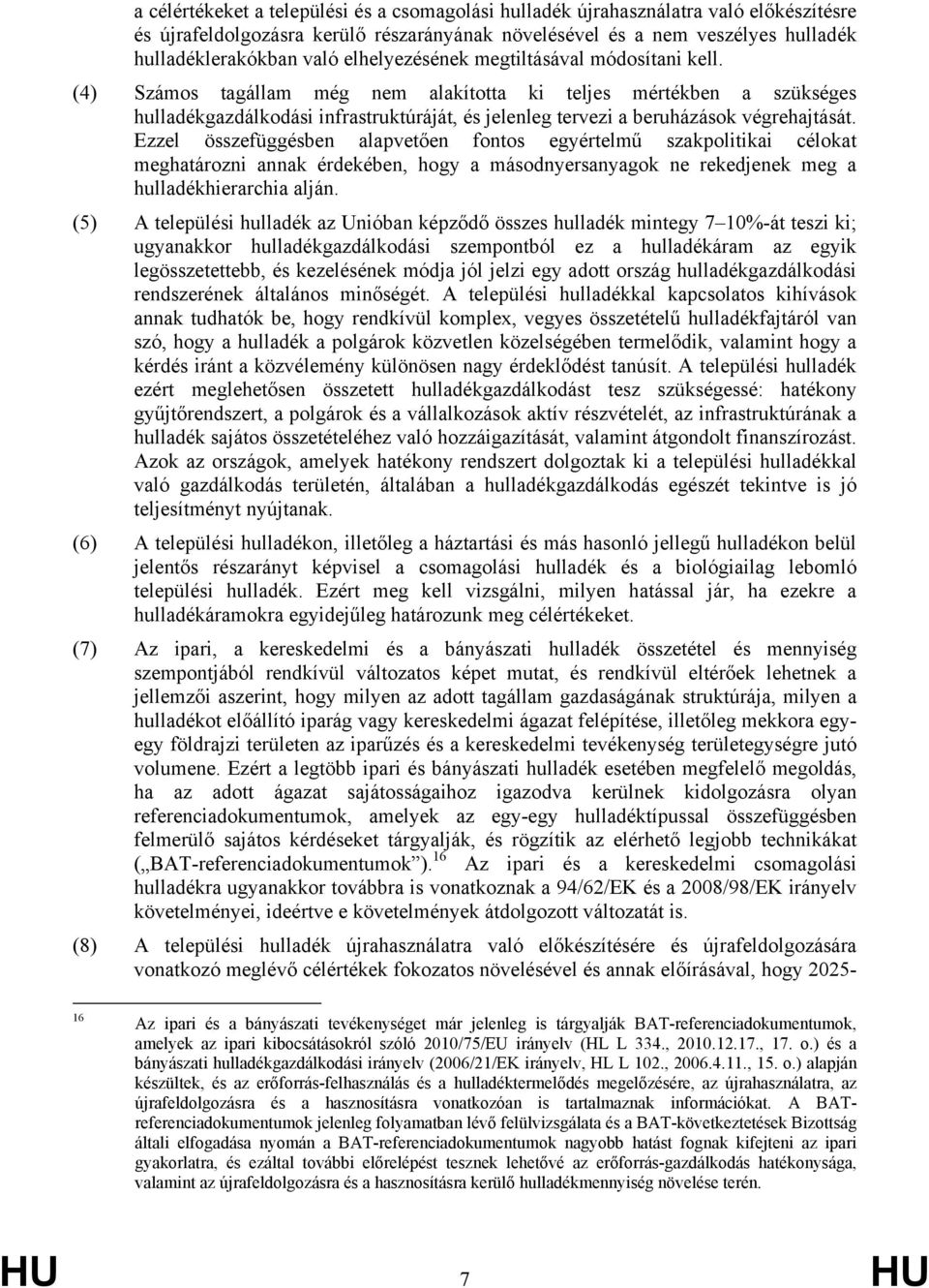 (4) Számos tagállam még nem alakította ki teljes mértékben a szükséges hulladékgazdálkodási infrastruktúráját, és jelenleg tervezi a beruházások végrehajtását.