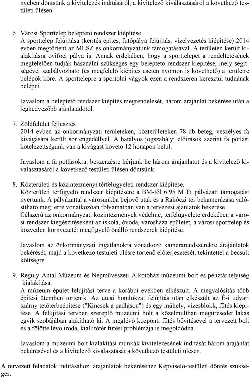 Annak érdekében, hogy a sporttelepet a rendeltetésének megfelelően tudják használni szükséges egy beléptető rendszer kiépítése, mely segítségével szabályozható (és megfelelő kiépítés esetén nyomon is