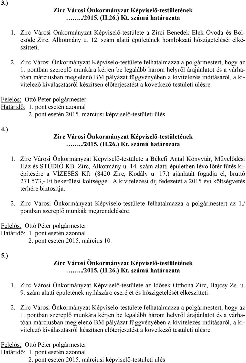 pontban szereplő munkára kérjen be legalább három helyről árajánlatot és a várhatóan márciusban megjelenő BM pályázat függvényében a kivitelezés indításáról, a kivitelező kiválasztásról készítsen