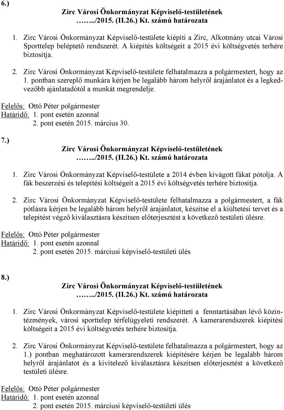 pontban szereplő munkára kérjen be legalább három helyről árajánlatot és a legkedvezőbb ajánlatadótól a munkát megrendelje. 2. pont esetén 2015. március 30. 7.) 1.