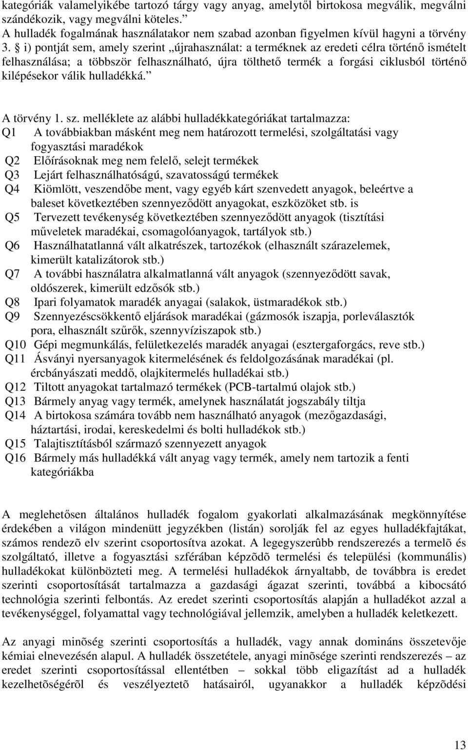 i) pontját sem, amely szerint újrahasználat: a terméknek az eredeti célra történı ismételt felhasználása; a többször felhasználható, újra tölthetı termék a forgási ciklusból történı kilépésekor válik