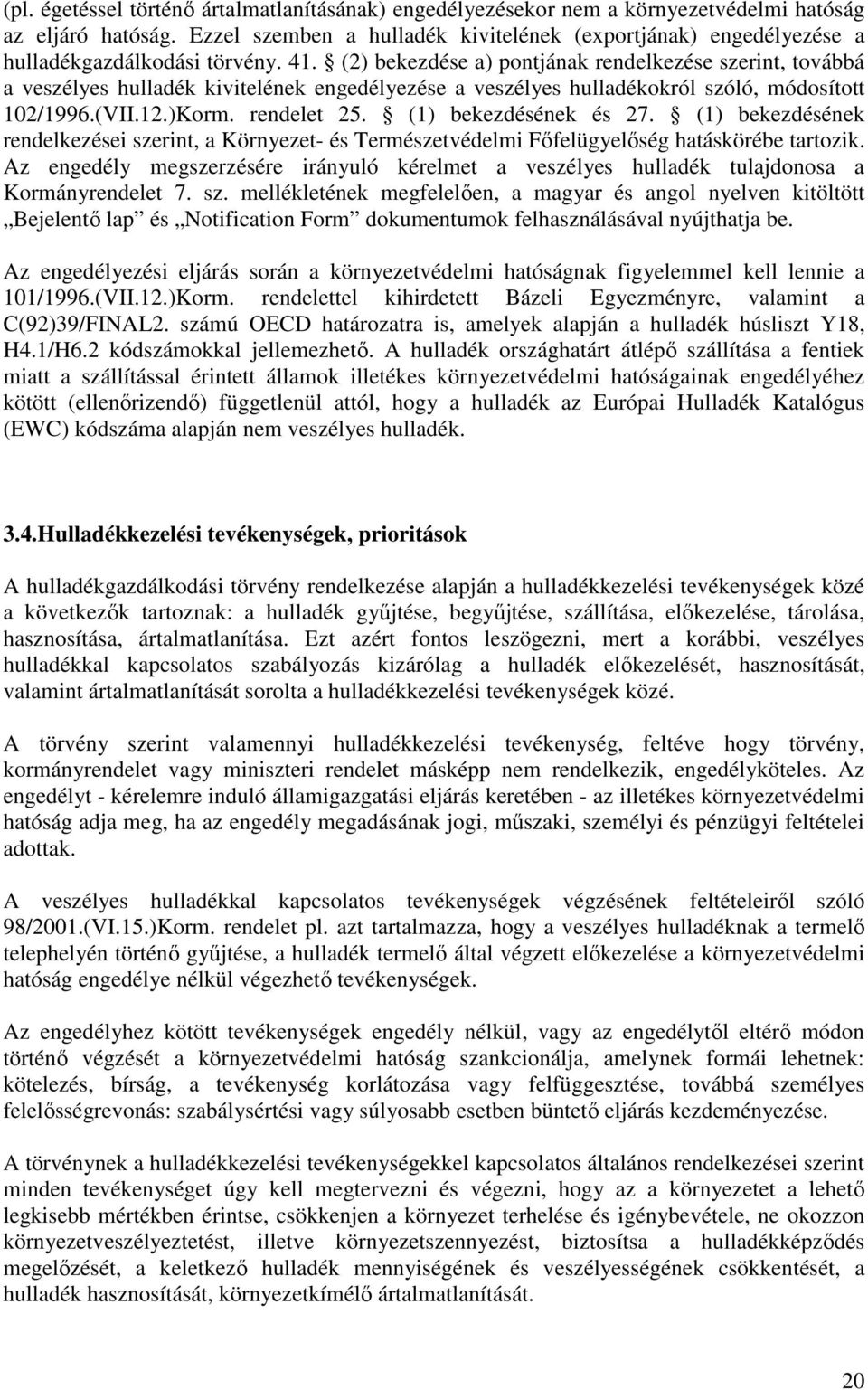 (2) bekezdése a) pontjának rendelkezése szerint, továbbá a veszélyes hulladék kivitelének engedélyezése a veszélyes hulladékokról szóló, módosított 102/1996.(VII.12.)Korm. rendelet 25.