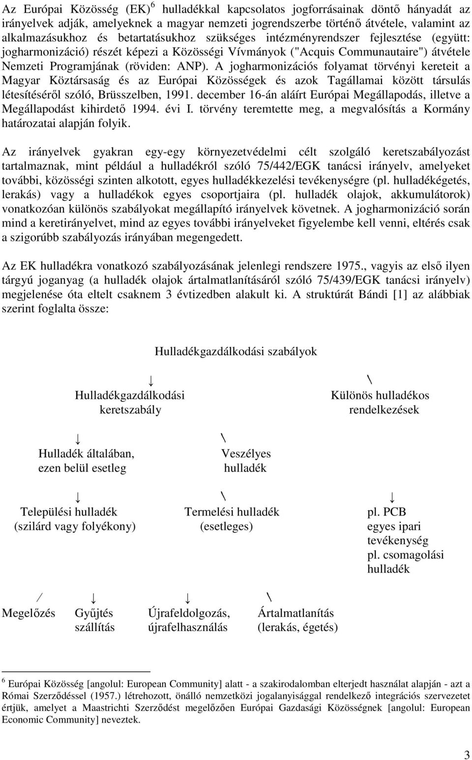 A jogharmonizációs folyamat törvényi kereteit a Magyar Köztársaság és az Európai Közösségek és azok Tagállamai között társulás létesítésérıl szóló, Brüsszelben, 1991.