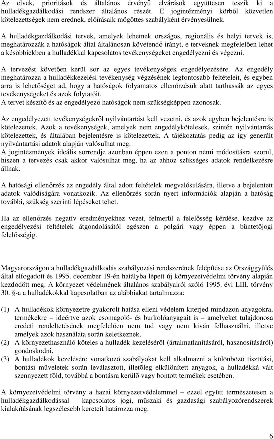 A hulladékgazdálkodási tervek, amelyek lehetnek országos, regionális és helyi tervek is, meghatározzák a hatóságok által általánosan követendı irányt, e terveknek megfelelıen lehet a késıbbiekben a