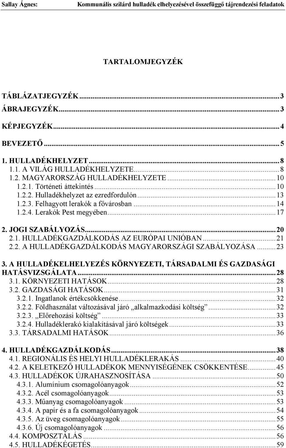 ..21 2.2. A HULLADÉKGAZDÁLKODÁS MAGYARORSZÁGI SZABÁLYOZÁSA...23 3. A HULLADÉKELHELYEZÉS KÖRNYEZETI, TÁRSADALMI ÉS GAZDASÁGI HATÁSVIZSGÁLATA...28 3.1. KÖRNYEZETI HATÁSOK...28 3.2. GAZDASÁGI HATÁSOK.