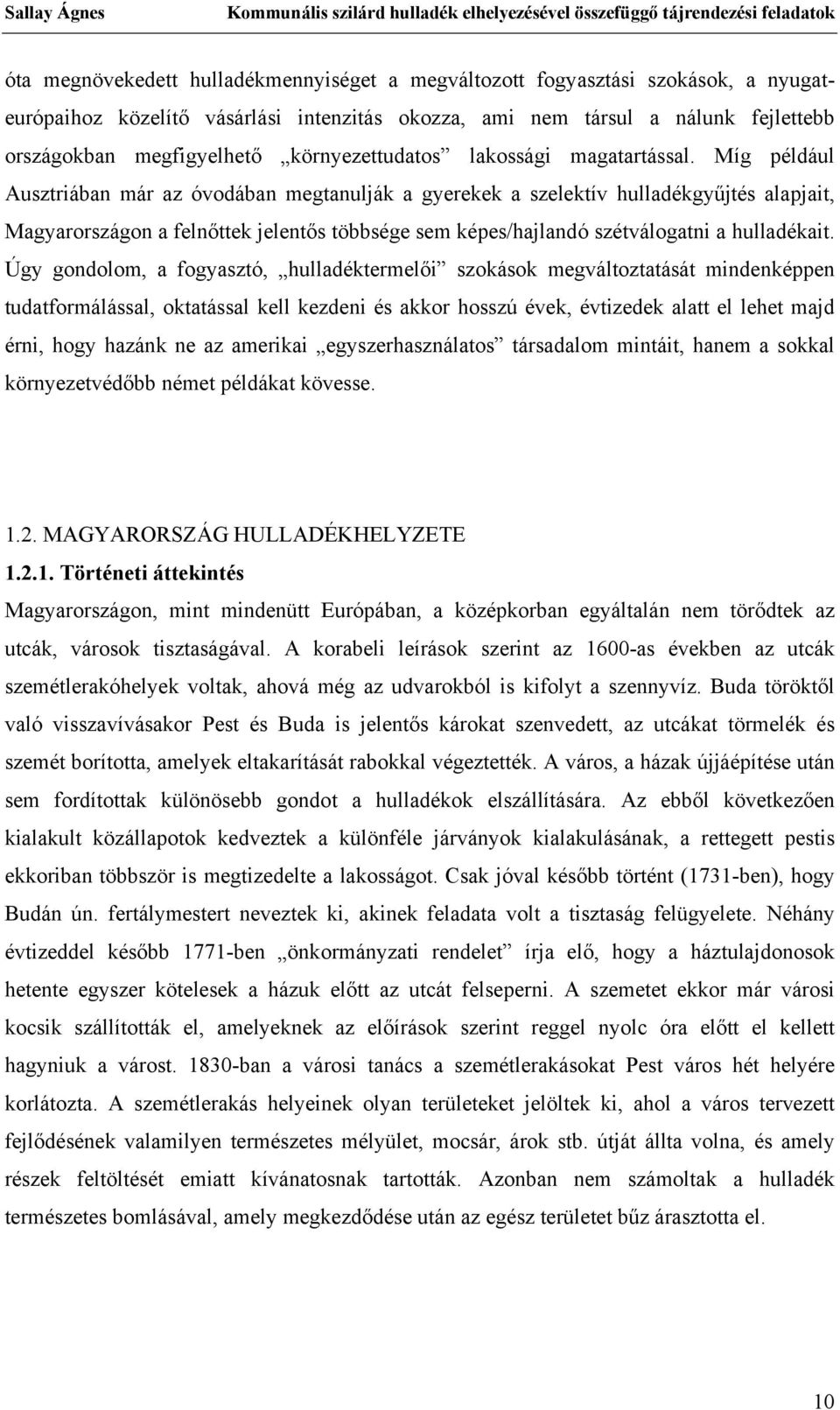 Míg például Ausztriában már az óvodában megtanulják a gyerekek a szelektív hulladékgyűjtés alapjait, Magyarországon a felnőttek jelentős többsége sem képes/hajlandó szétválogatni a hulladékait.