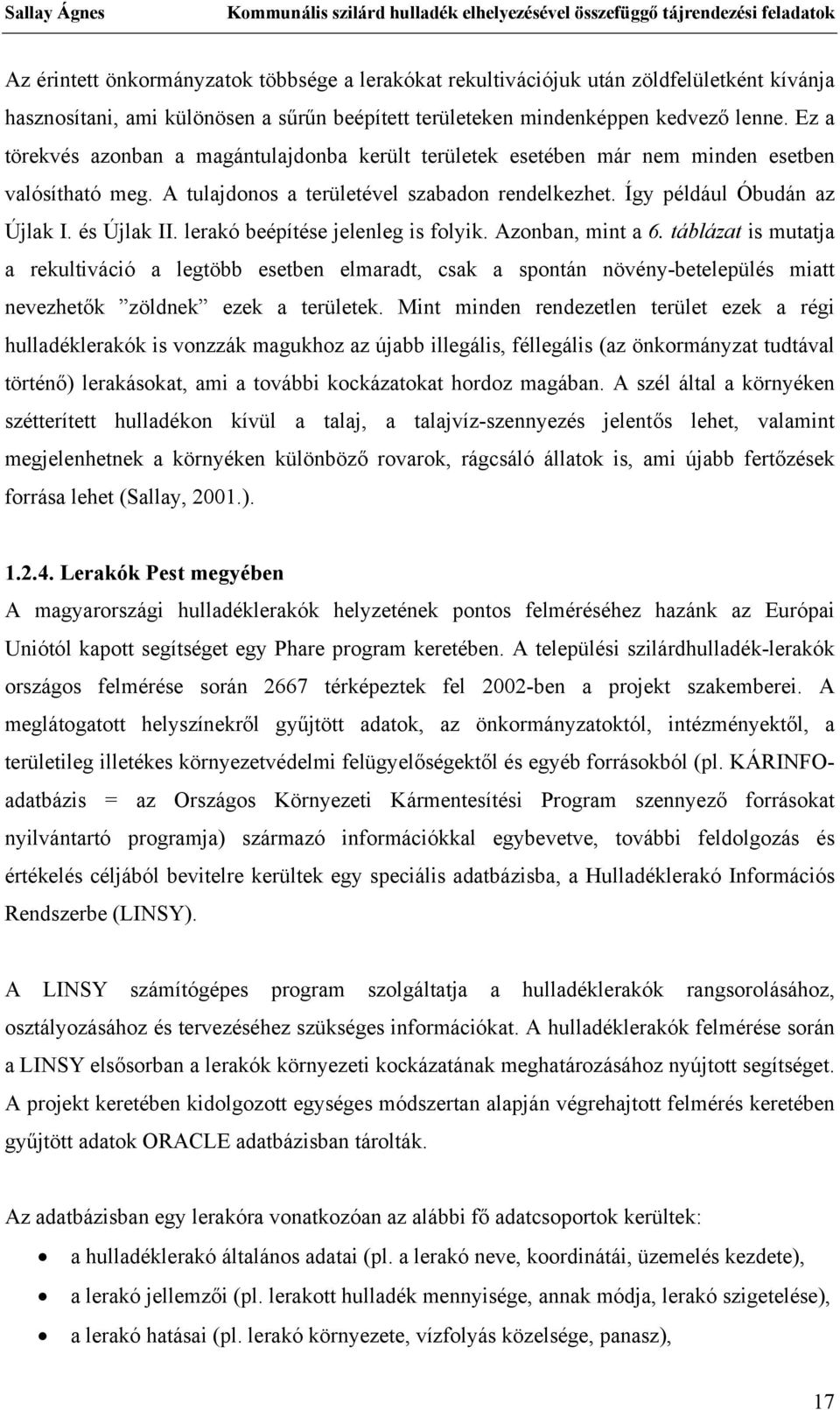 lerakó beépítése jelenleg is folyik. Azonban, mint a 6. táblázat is mutatja a rekultiváció a legtöbb esetben elmaradt, csak a spontán növény-betelepülés miatt nevezhetők zöldnek ezek a területek.