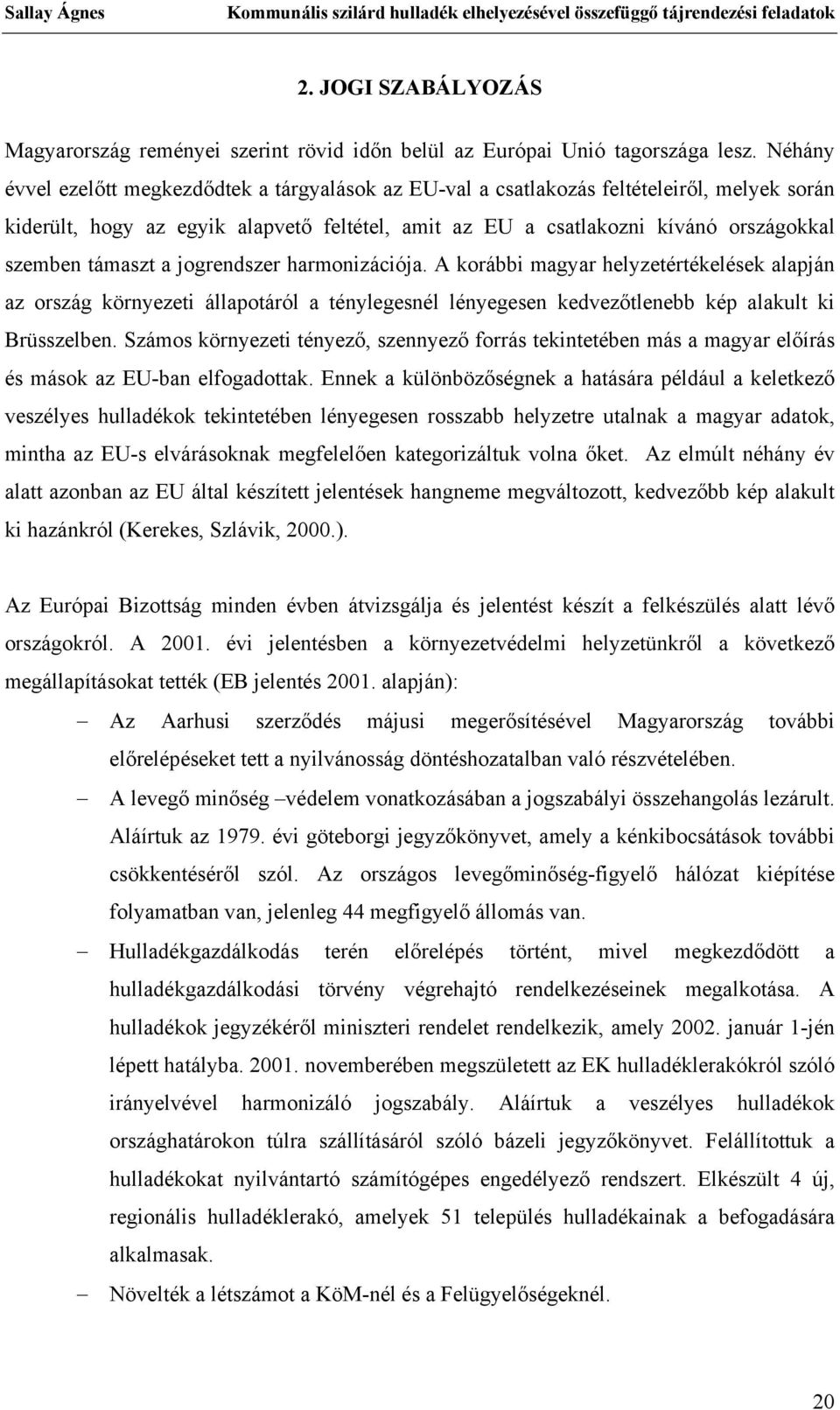 támaszt a jogrendszer harmonizációja. A korábbi magyar helyzetértékelések alapján az ország környezeti állapotáról a ténylegesnél lényegesen kedvezőtlenebb kép alakult ki Brüsszelben.