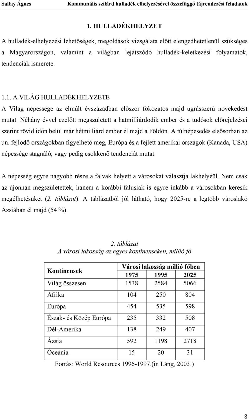 Néhány évvel ezelőtt megszületett a hatmilliárdodik ember és a tudósok előrejelzései szerint rövid időn belül már hétmilliárd ember él majd a Földön. A túlnépesedés elsősorban az ún.