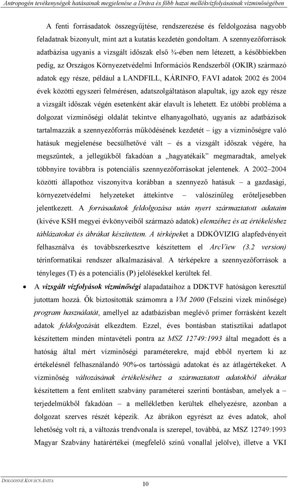 például a LANDFILL, KÁRINFO, FAVI adatok 2002 és 2004 évek közötti egyszeri felmérésen, adatszolgáltatáson alapultak, így azok egy része a vizsgált időszak végén esetenként akár elavult is lehetett.