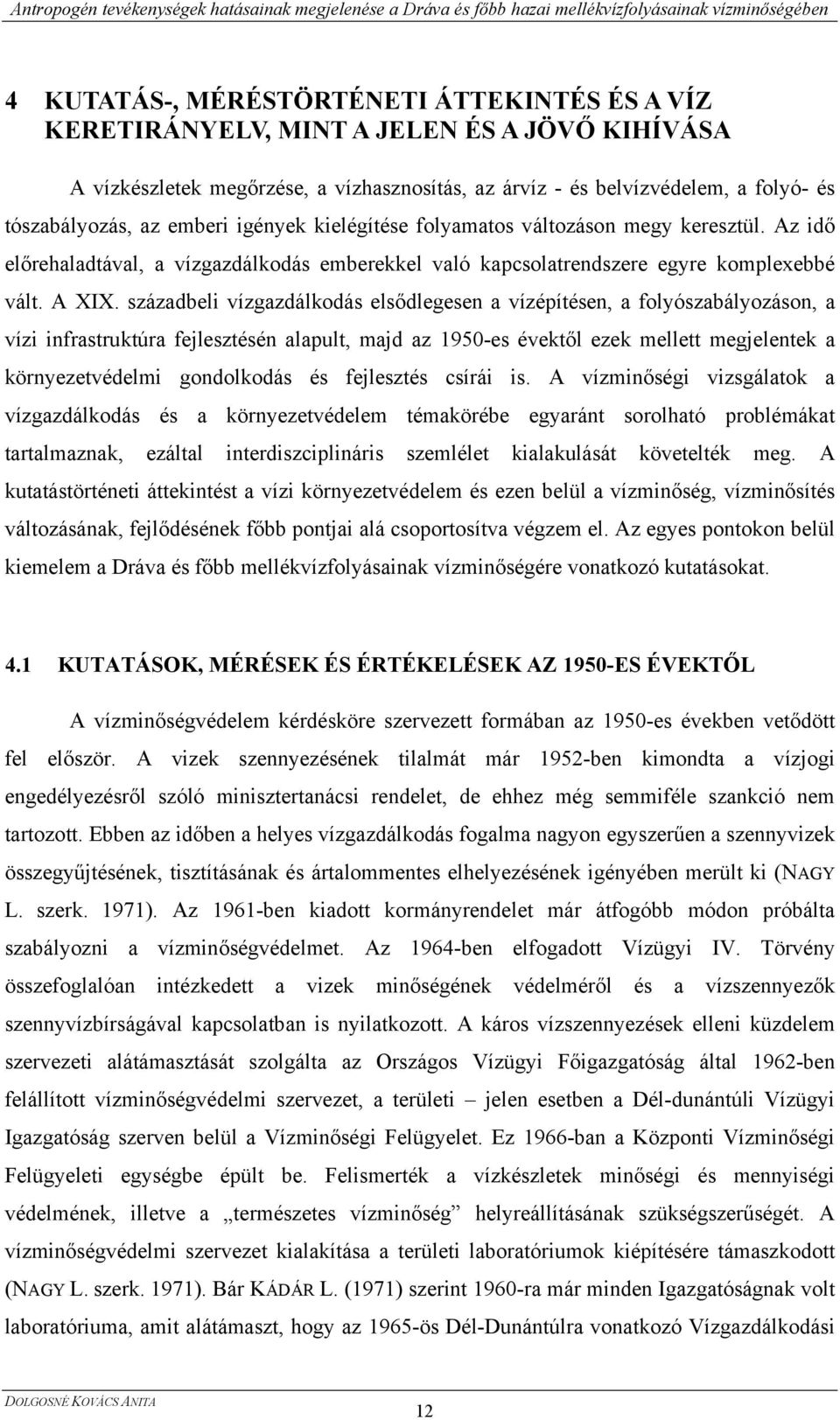 századbeli vízgazdálkodás elsődlegesen a vízépítésen, a folyószabályozáson, a vízi infrastruktúra fejlesztésén alapult, majd az 1950-es évektől ezek mellett megjelentek a környezetvédelmi gondolkodás