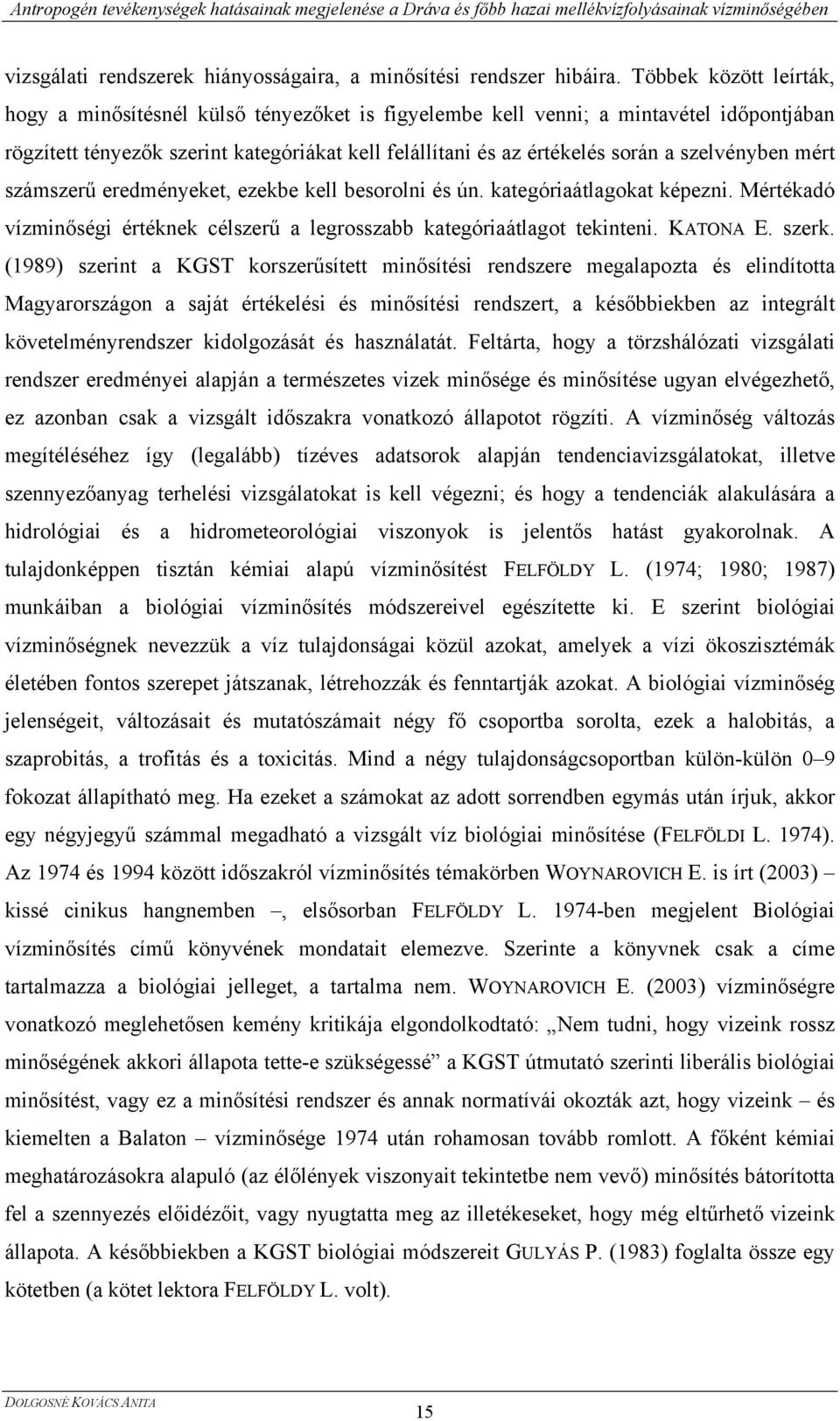 szelvényben mért számszerű eredményeket, ezekbe kell besorolni és ún. kategóriaátlagokat képezni. Mértékadó vízminőségi értéknek célszerű a legrosszabb kategóriaátlagot tekinteni. KATONA E. szerk.